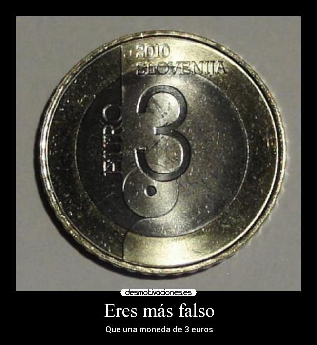 Eres más falso - Que una moneda de 3 euros