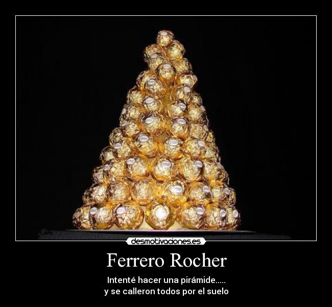 Ferrero Rocher - Intenté hacer una pirámide.....
y se calleron todos por el suelo