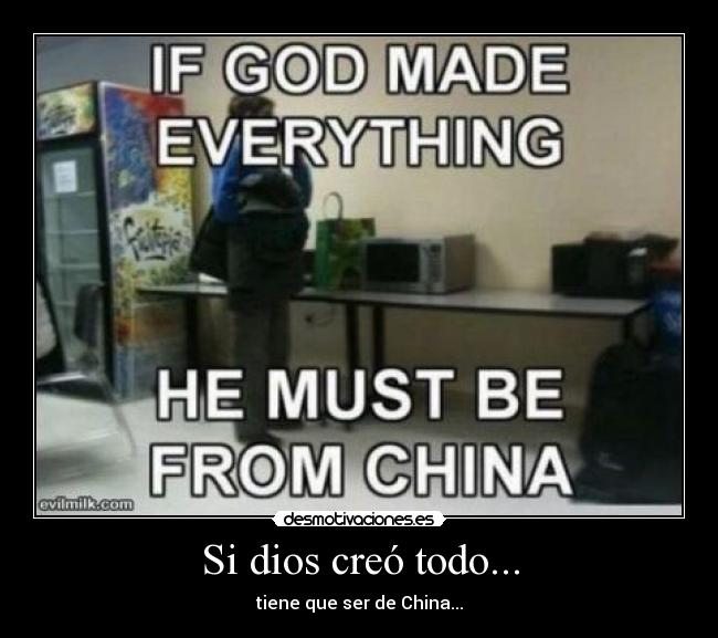 Si dios creó todo... - tiene que ser de China...