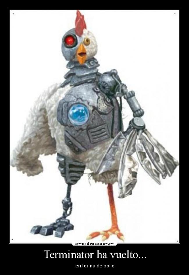 Terminator ha vuelto... - en forma de pollo