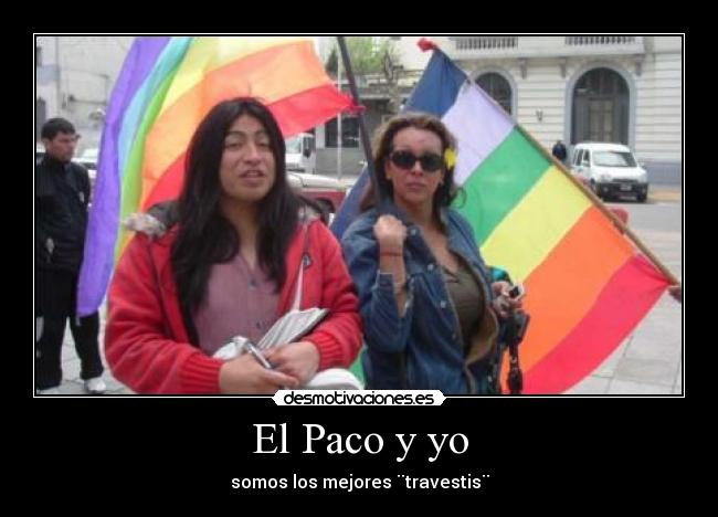 El Paco y yo - somos los mejores ¨travestis¨