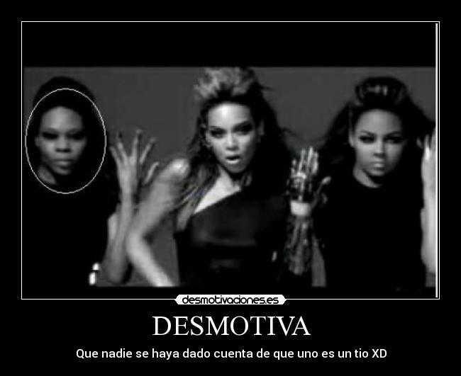 DESMOTIVA - Que nadie se haya dado cuenta de que uno es un tio XD