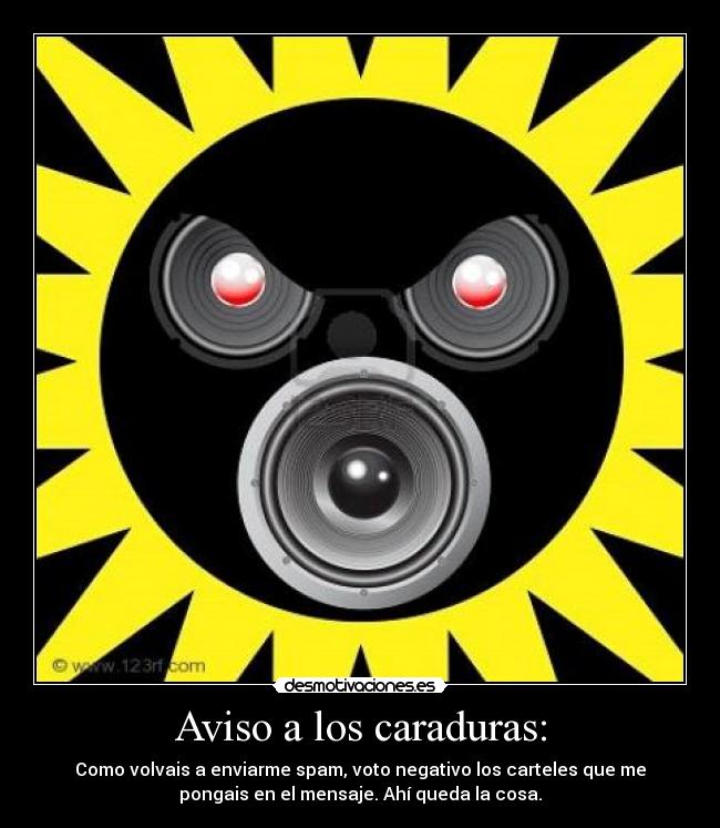 Aviso a los caraduras: - Como volvais a enviarme spam, voto negativo los carteles que me
pongais en el mensaje. Ahí queda la cosa.