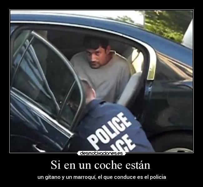 Si en un coche están - un gitano y un marroquí, el que conduce es el policia