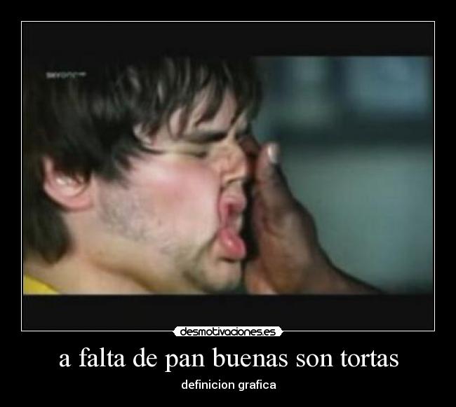 a falta de pan buenas son tortas - definicion grafica