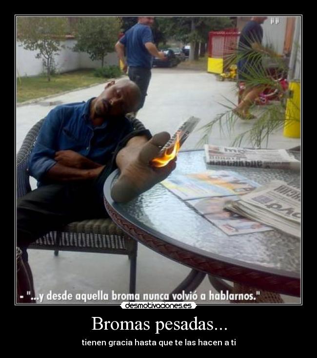 Bromas pesadas... - tienen gracia hasta que te las hacen a ti
