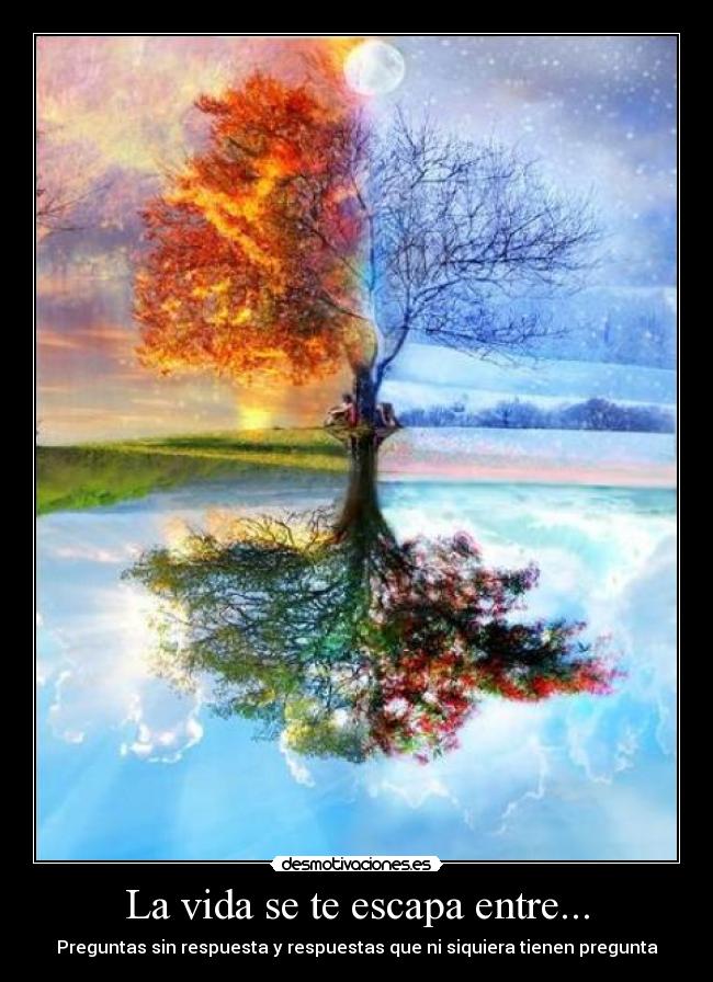 La vida se te escapa entre... -