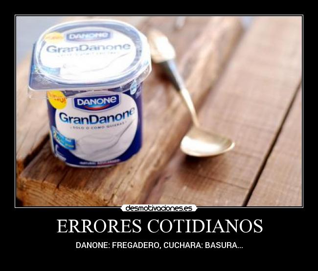 ERRORES COTIDIANOS - DANONE: FREGADERO, CUCHARA: BASURA...