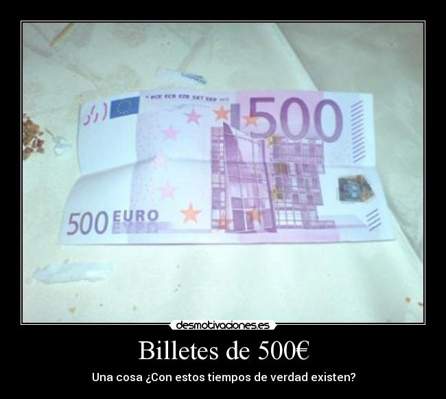 Billetes de 500€ - Una cosa ¿Con estos tiempos de verdad existen?