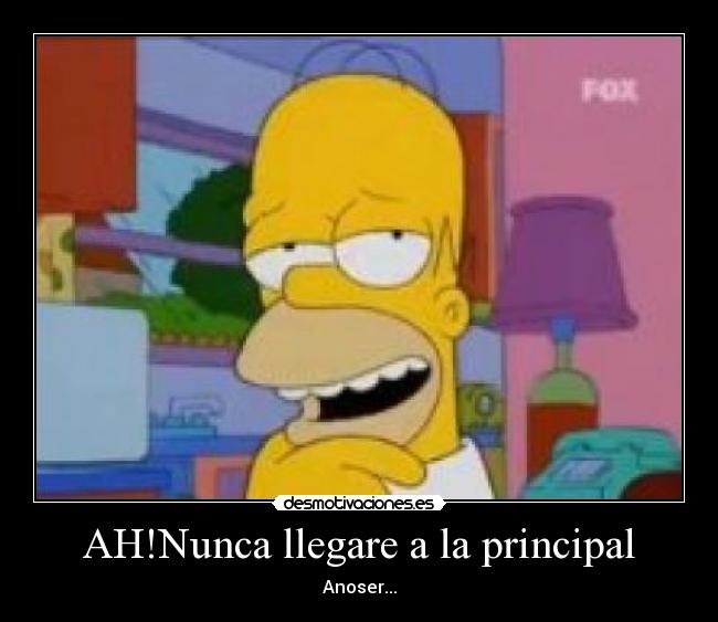 AH!Nunca llegare a la principal -