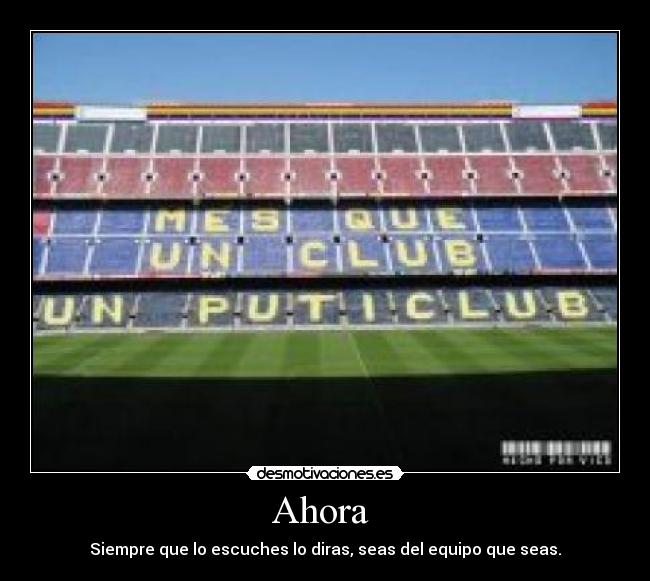 Ahora  - Siempre que lo escuches lo diras, seas del equipo que seas.