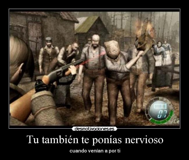 Tu también te ponías nervioso - cuando venían a por ti