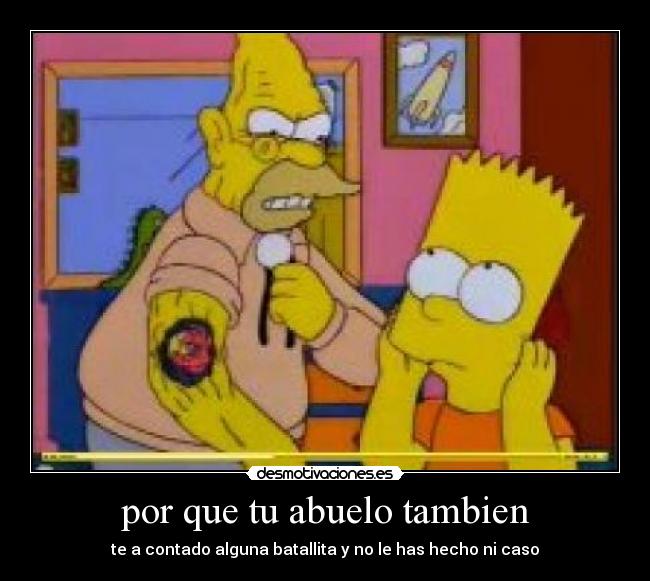 por que tu abuelo tambien - te a contado alguna batallita y no le has hecho ni caso