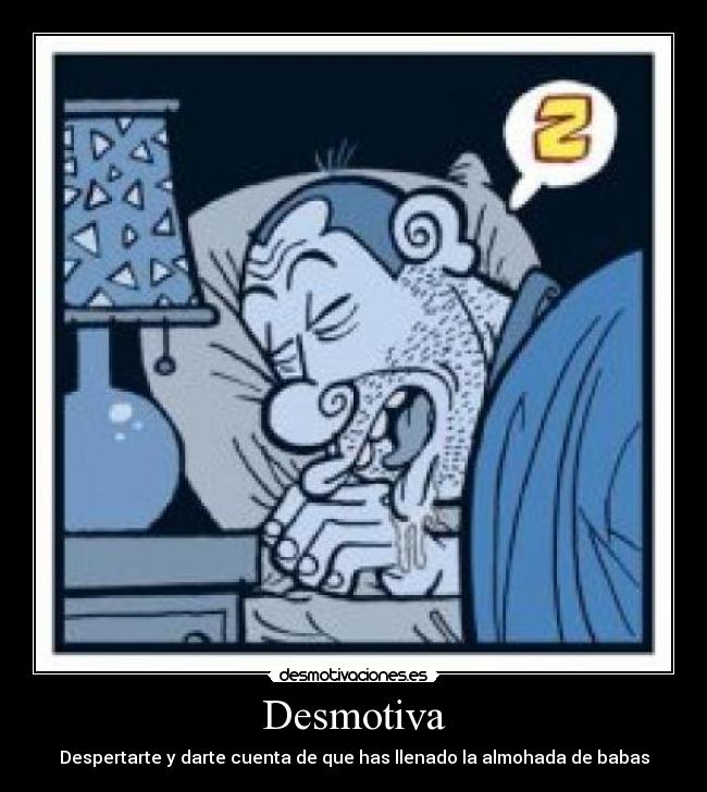 Desmotiva - Despertarte y darte cuenta de que has llenado la almohada de babas