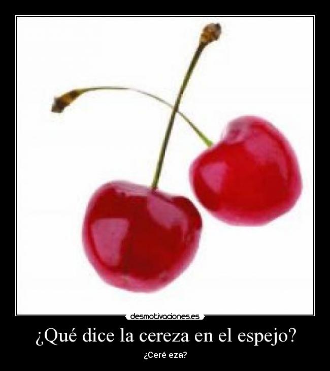 ¿Qué dice la cereza en el espejo? -