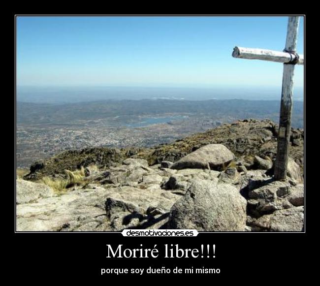 Moriré libre!!! - porque soy dueño de mi mismo