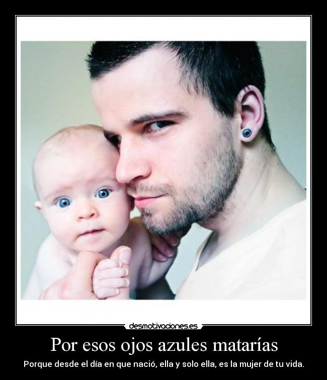 carteles padre hija paternidad nina ojo ojos azules bebe madre maternidad nacimiento desmotivaciones