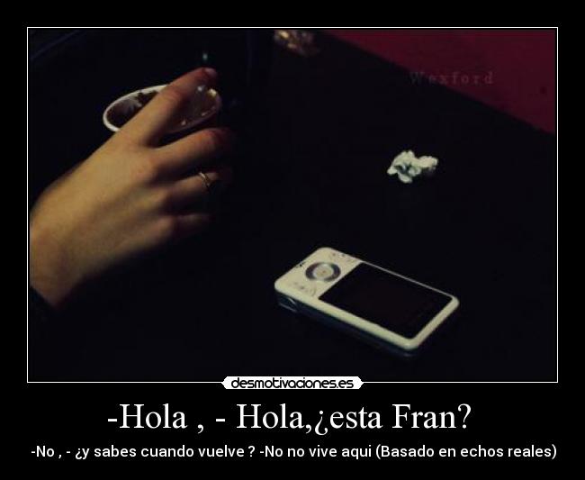 -Hola , - Hola,¿esta Fran?  - 