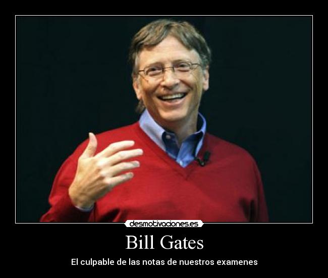 Bill Gates - El culpable de las notas de nuestros examenes