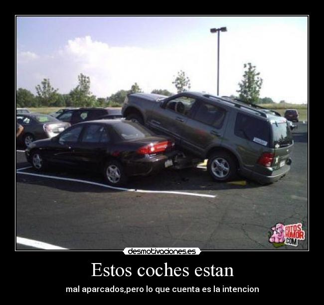 Estos coches estan - mal aparcados,pero lo que cuenta es la intencion