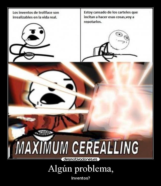 Algún problema, - Inventos?