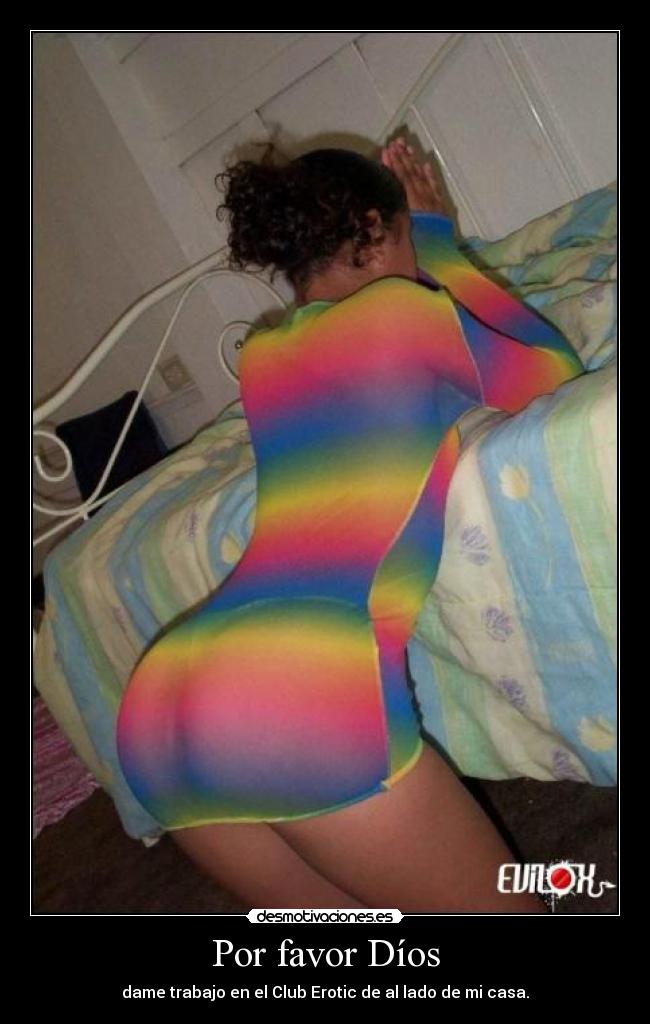 Por favor Díos - dame trabajo en el Club Erotic de al lado de mi casa.