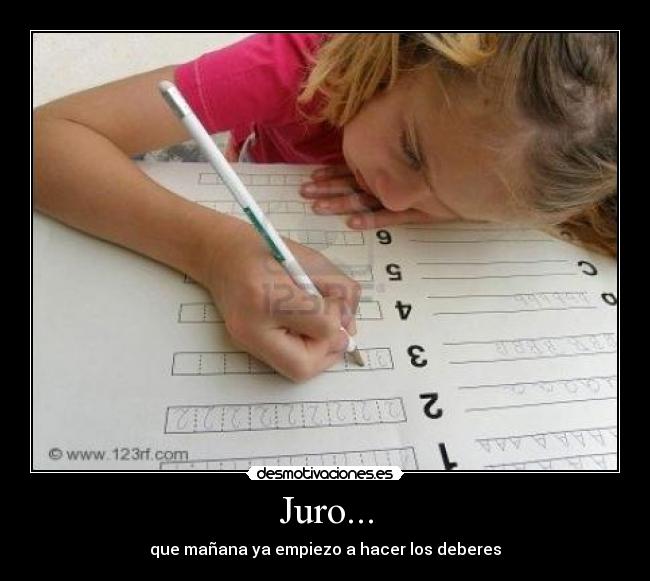 Juro... - que mañana ya empiezo a hacer los deberes