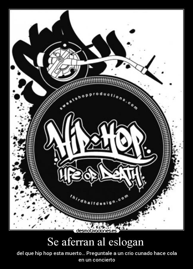 Se aferran al eslogan - del que hip hop esta muerto... Preguntale a un crio cunado hace cola en un concierto