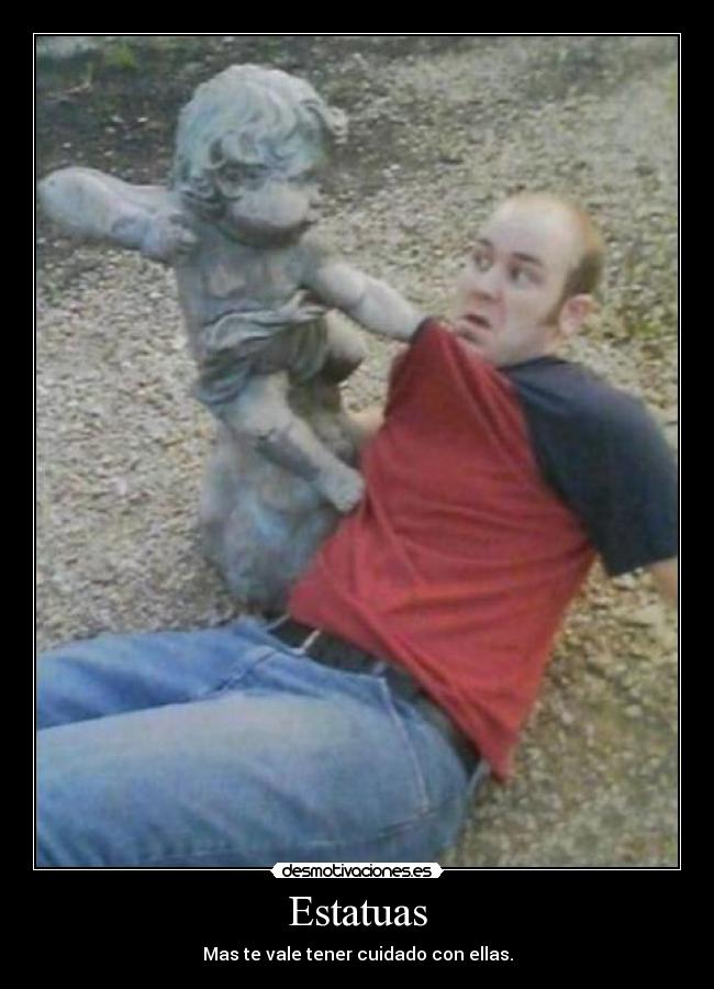 Estatuas - Mas te vale tener cuidado con ellas.