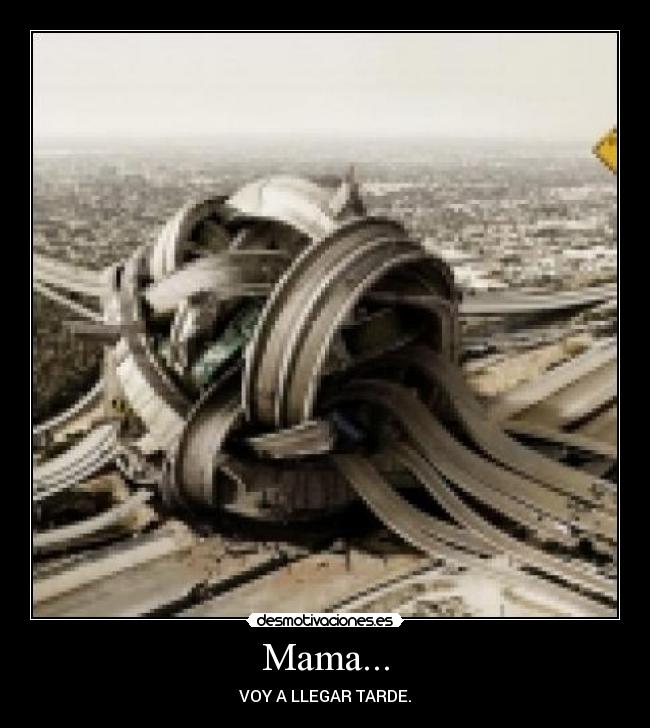 Mama... - VOY A LLEGAR TARDE.
