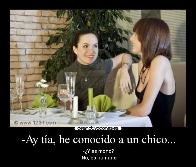 -Ay tía, he conocido a un chico... -