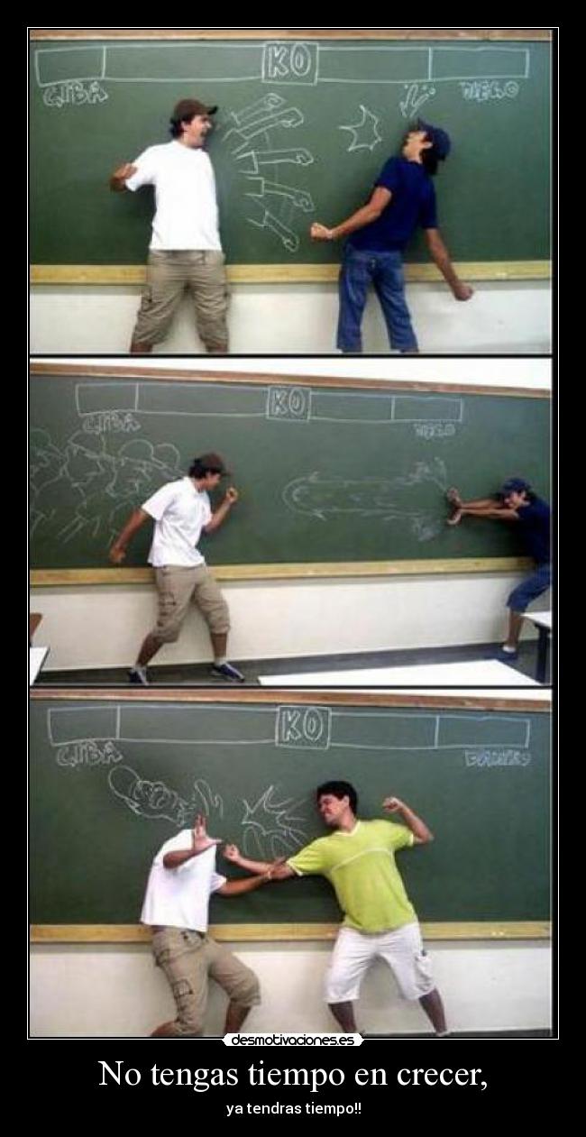 No tengas tiempo en crecer, - ya tendras tiempo!!