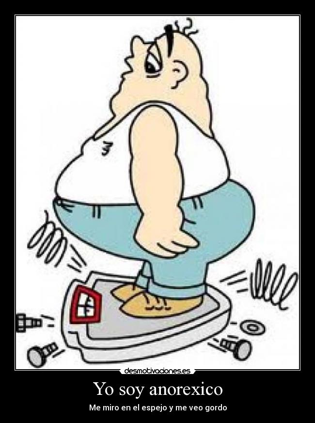 Yo soy anorexico - Me miro en el espejo y me veo gordo