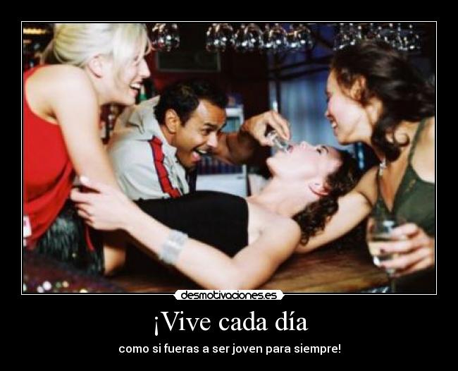 ¡Vive cada día - como si fueras a ser joven para siempre!
