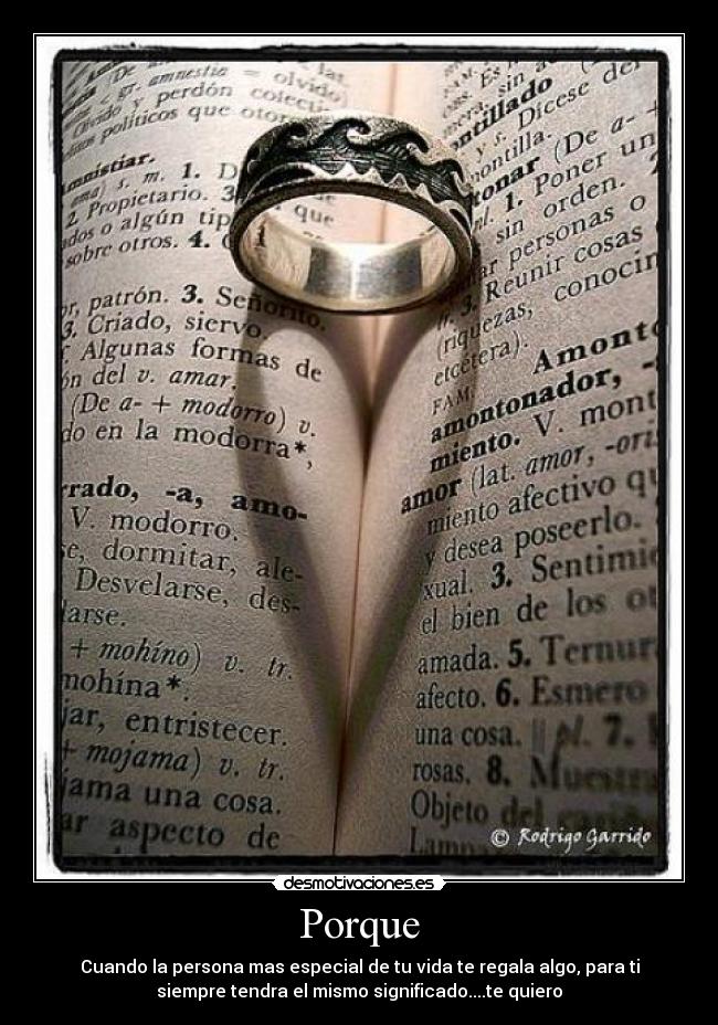 Porque - Cuando la persona mas especial de tu vida te regala algo, para ti
siempre tendra el mismo significado....te quiero