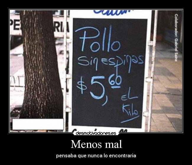 Menos mal - pensaba que nunca lo encontraria