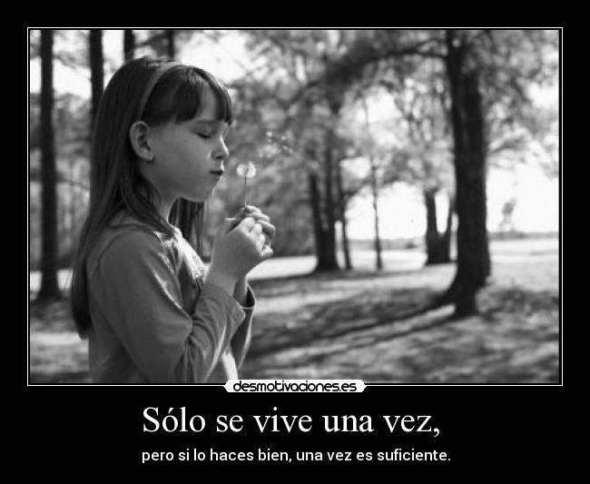 Sólo se vive una vez, -