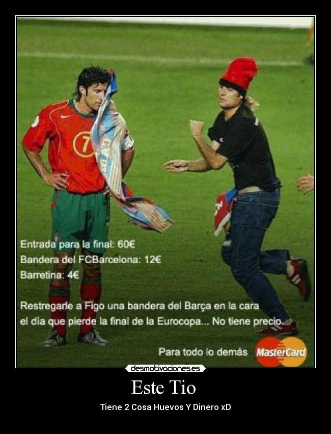 Este Tio - Tiene 2 Cosa Huevos Y Dinero xD