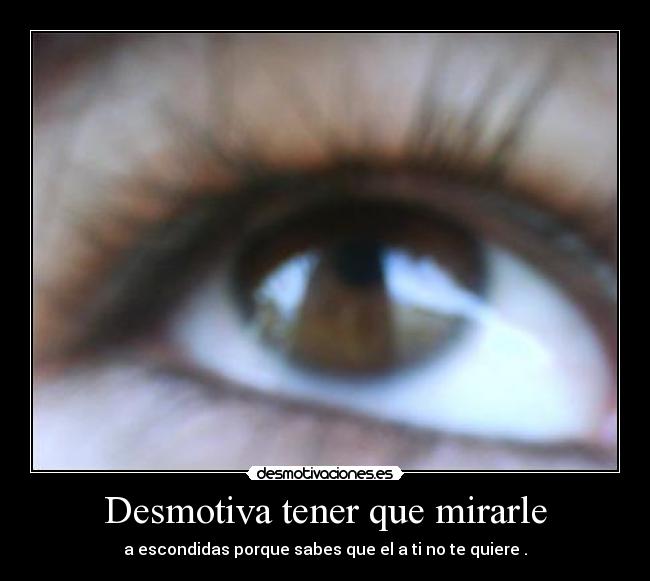 Desmotiva tener que mirarle -