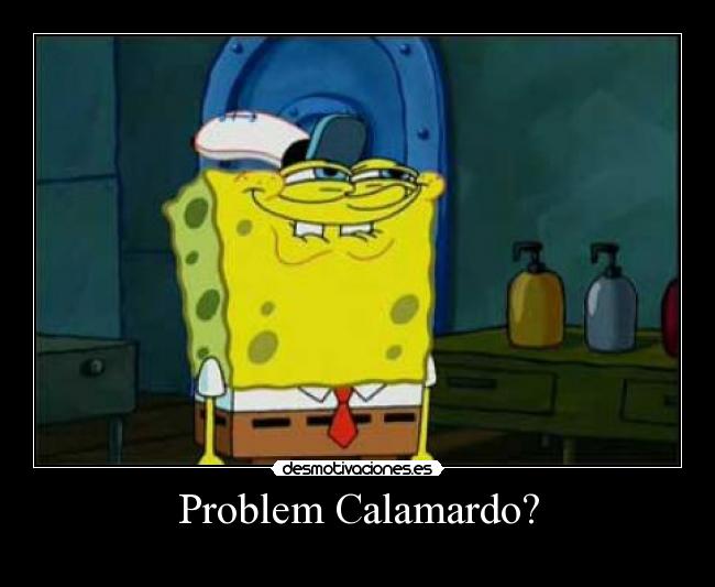 Problem Calamardo? -