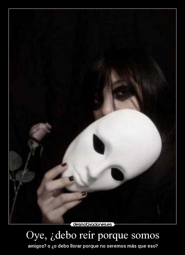Oye, ¿debo reír porque somos -