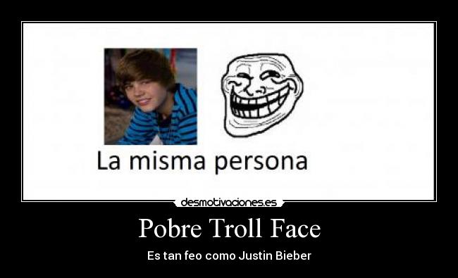 Pobre Troll Face - Es tan feo como Justin Bieber