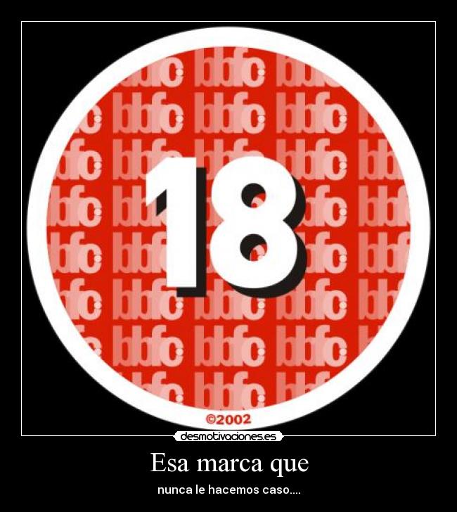 Esa marca que - nunca le hacemos caso....