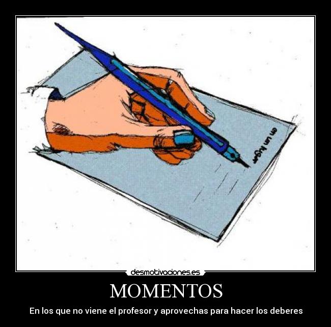 MOMENTOS - En los que no viene el profesor y aprovechas para hacer los deberes