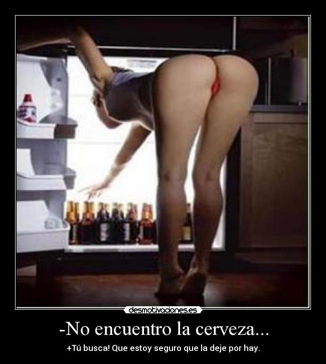 -No encuentro la cerveza... -