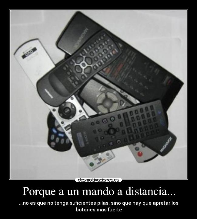 Porque a un mando a distancia... - ...no es que no tenga suficientes pilas, sino que hay que apretar los
botones más fuerte