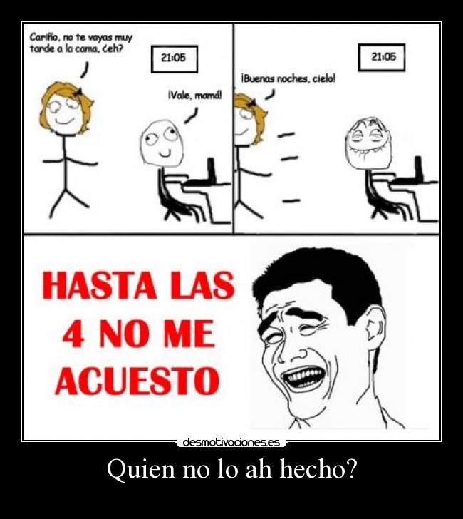 Quien no lo ah hecho? -