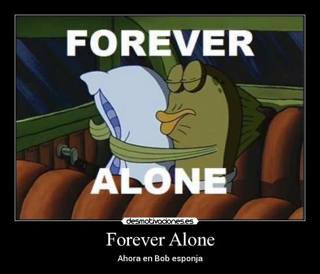 Forever Alone - Ahora en Bob esponja