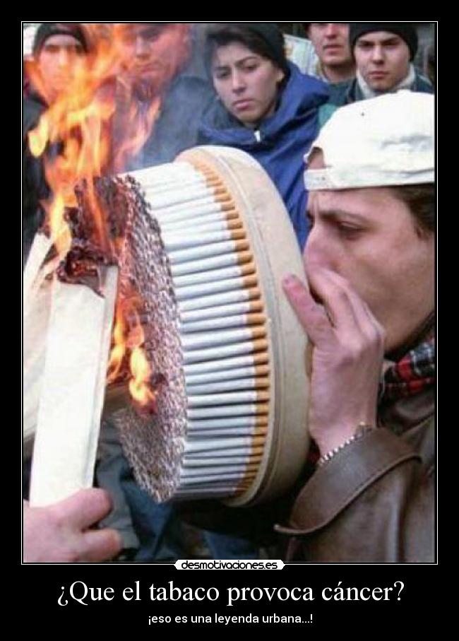 ¿Que el tabaco provoca cáncer? - ¡eso es una leyenda urbana...!