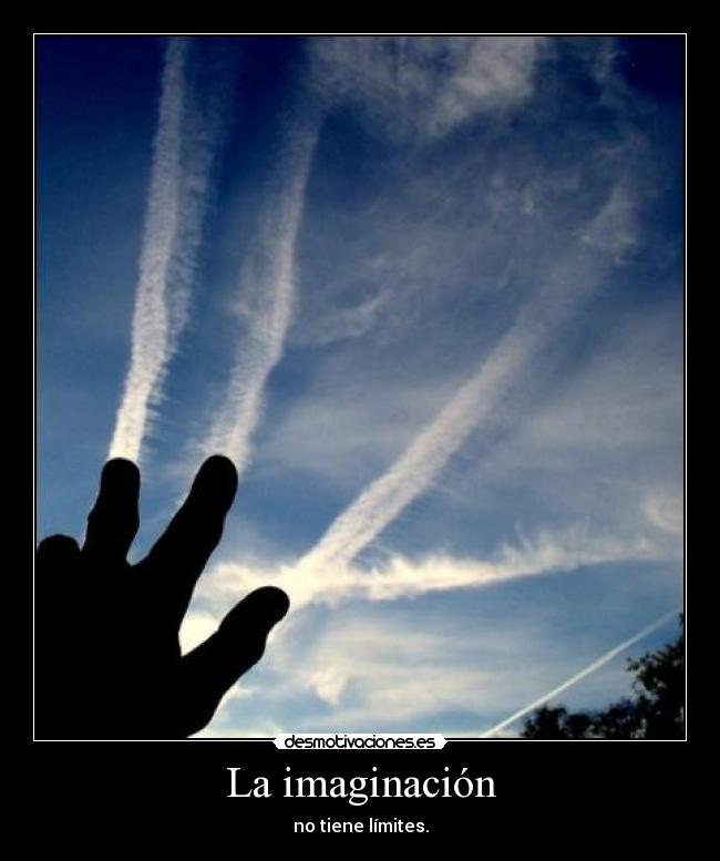 La imaginación - no tiene límites.